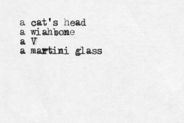 a cat's head a wiahbone a V a martini glass