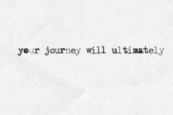 your journey will ultimately 