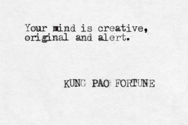 Your mind is creative. , original and alert. KUNG PAO FORTUNE 