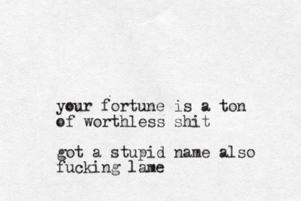 your fortune is a ton of worthless shit got a stupid name also fucking lame