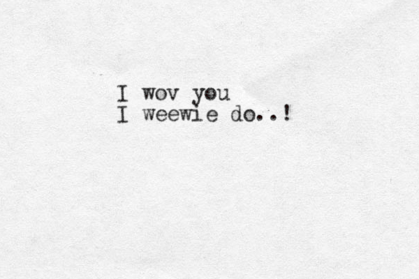 I wov you I weewie do..! 