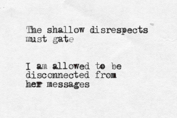 The shallow disrespects must gate I am allowed to be disconnected from her messages 