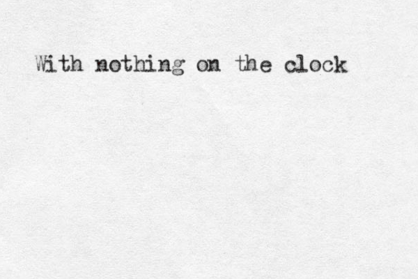 With nothing on the clock 