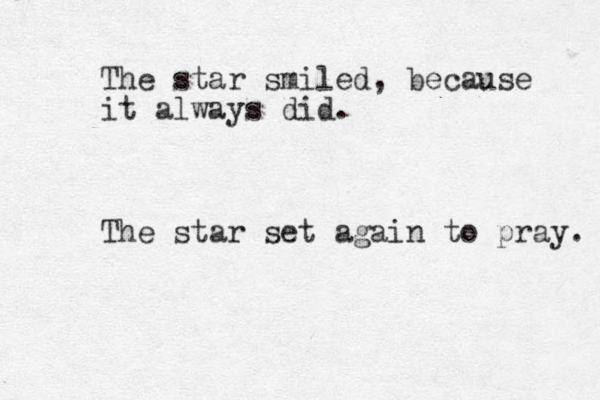 The star smiled, because it always did. The star set again to pray. 