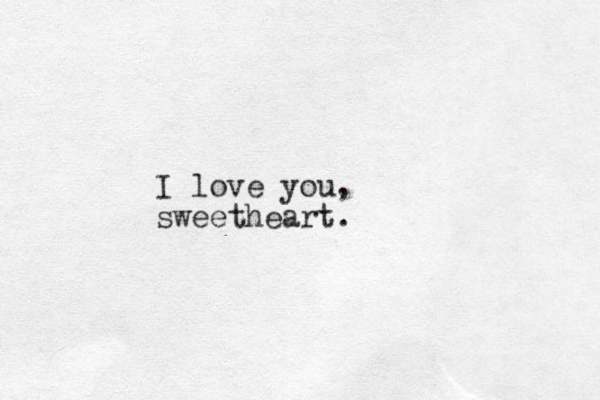 I love you, sweetheart.