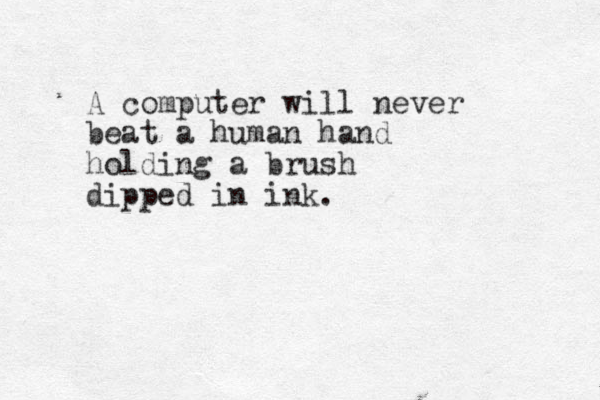 A computer will never beat a human hand holding a brush dipped in ink. 