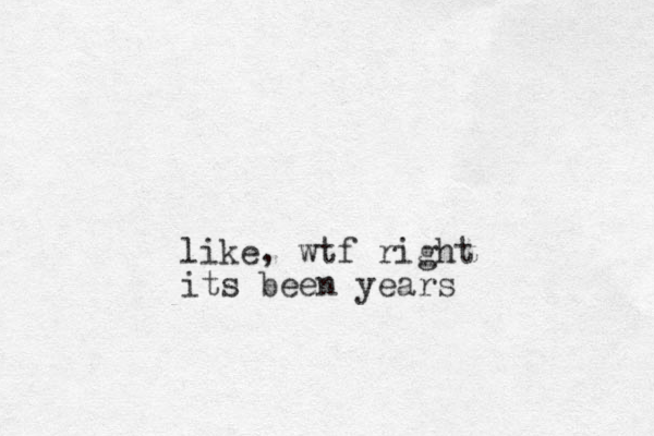 like, wtf right its been years