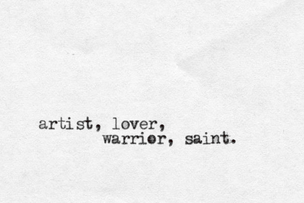 artist, lover, warrior, saint. 