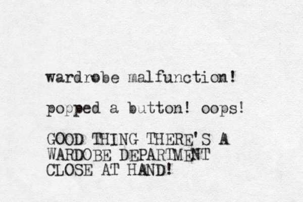 wardrobe malfunction! popped a button ! oops! GOOD THING THERE'S A WARDOBE DEPARTMENT CLOSE AT HAND! 
