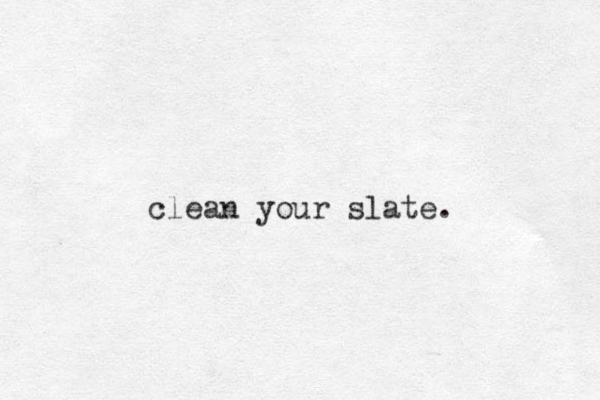 clean your slate.