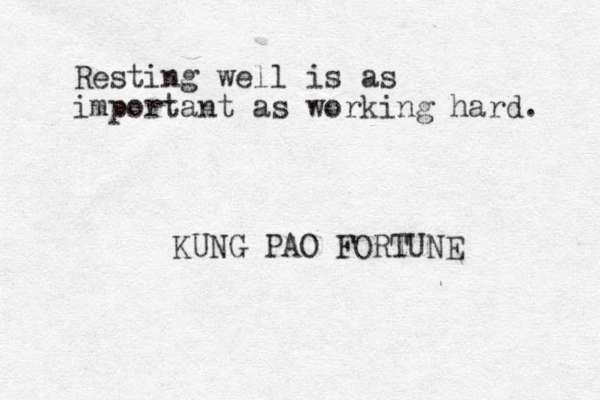Resting well is as important as working hard. KUNG PAO FORTUNE