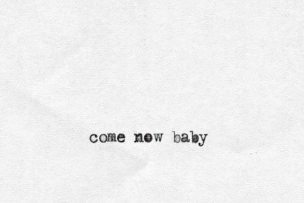 come now baby