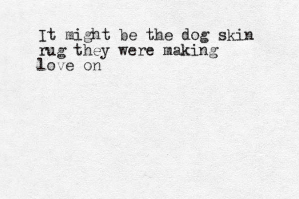 It might be the dog skin rug they were making love on