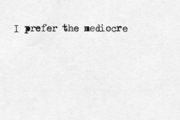I prefer the mediocre 