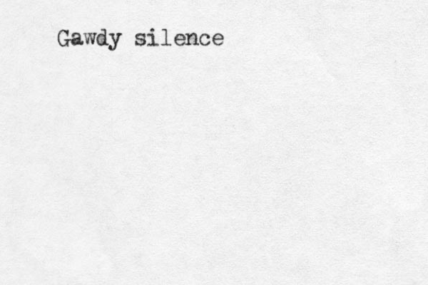Gawdy silence