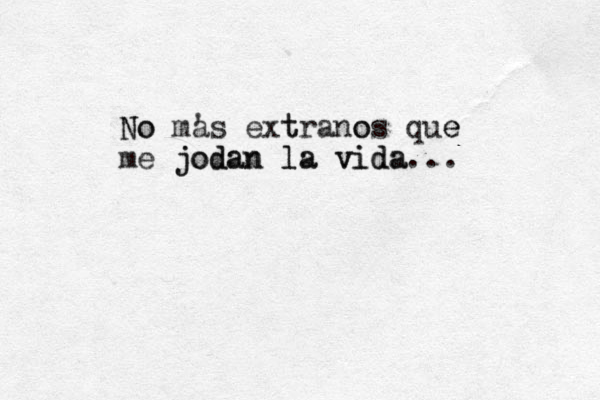 No mas extranos que No ' t o e me jodan la vida... jodan la vida
