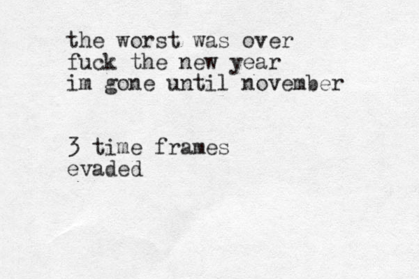 the worst was over fuck the new year im gone until november 3 time frames evaded