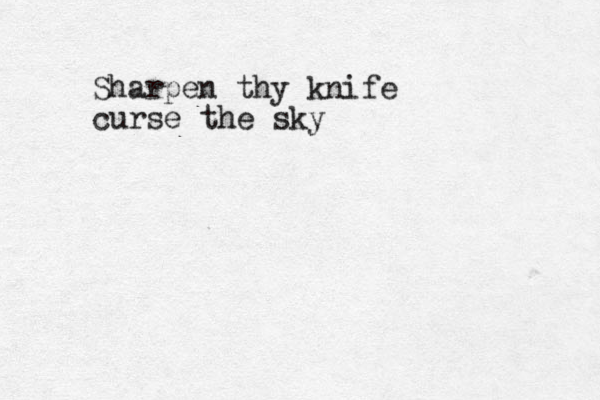 Sharpen thy knife curse the sky