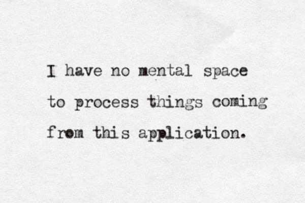 I have no mental space to process things from this application. coming 
