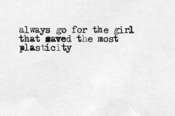 always go for the girl that saved the most plasticity