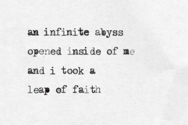 an infinite abyss opened inside of me and i took a leap of faith 