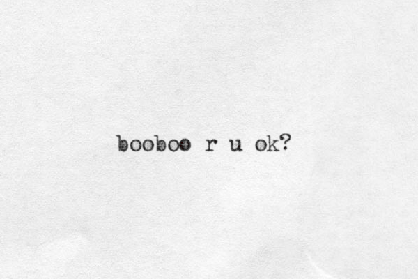 booboo r u ok?