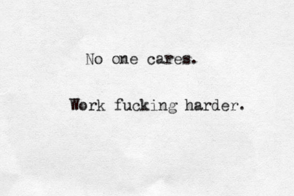 No one cares. Work fucking harder. 