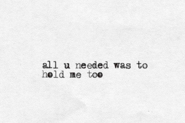 all u needed was to hold me too