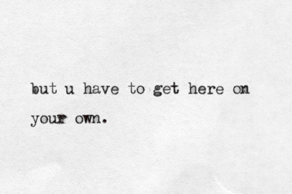 but u have to get here on your own.
