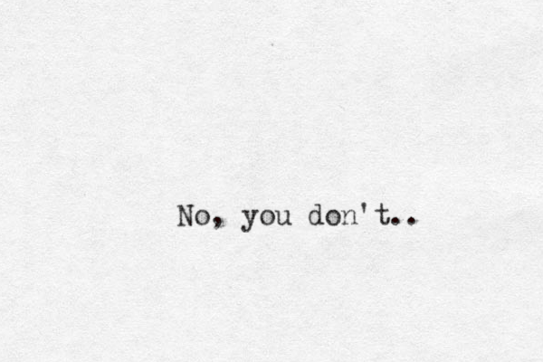 No, you don't..