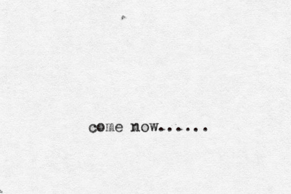come now......