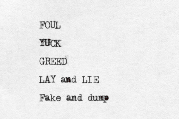 FOUL YUCK GREED LAY and LIE Fake and dump