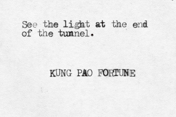 See the light at the end of the tunnel. KUNG PAO FORTUNE