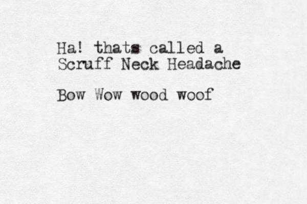 Ha! thats called a Scruff Neck Headache Bow Wow wood woof