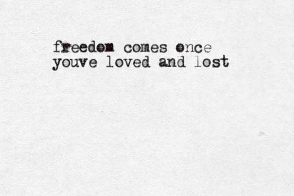 freedom comes once youve loved and lost