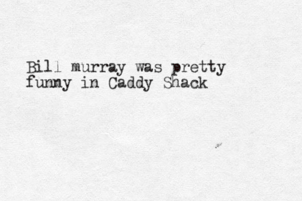 Bill murray was pretty funny in Caddy Shack