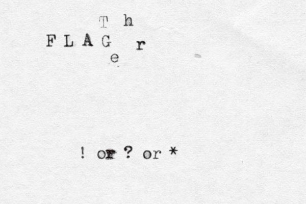 F L A G T h r e ! or ? or *