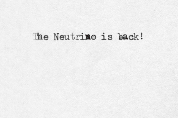 The Neutrino is back! 