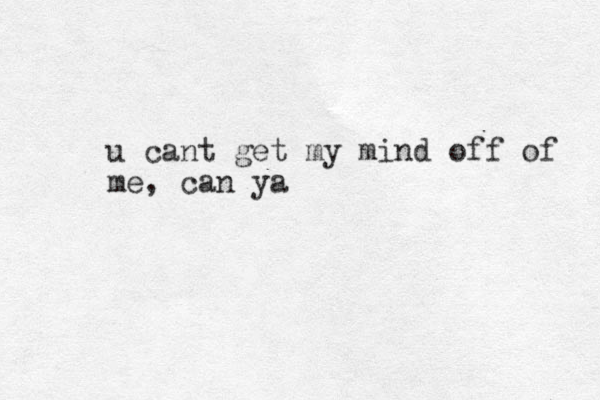 u cant get my mind off of me , can ya 