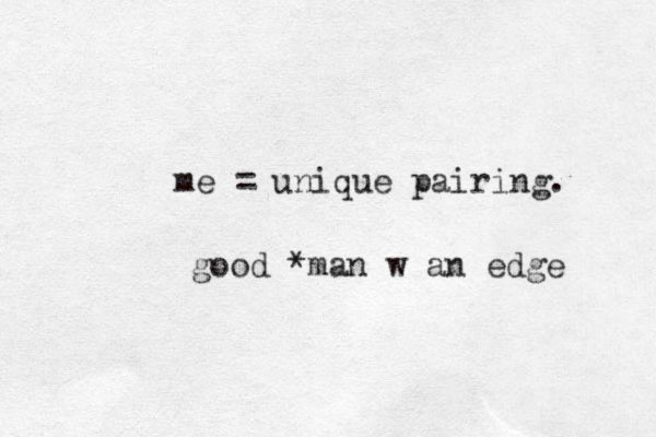 me = unique pairing. good *man w an edge