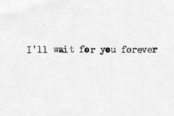 I'll wait for you forever 