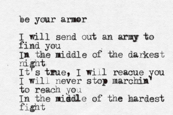 be your armor I will send out an army to find you In the middle of the darkest night It's true, I will reacue you I will never stop marchin' to reach you In the misdle d of the hardest fight 