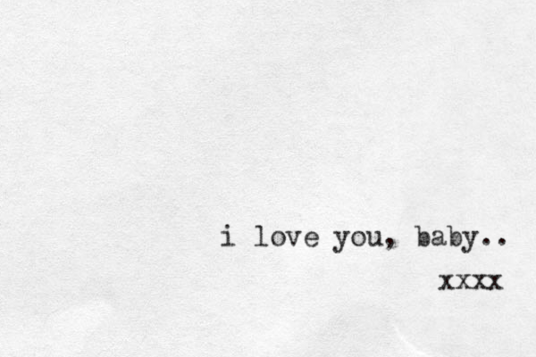 i love you, baby.. xxxx 