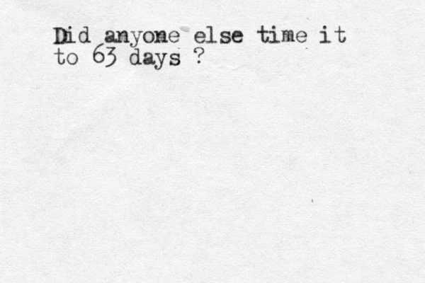 Did anyone else time it to 63 days ? 