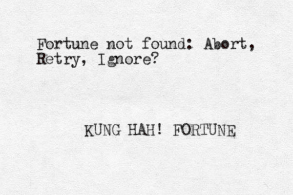 Fortune not found: Abort, Retry, Ignore? KUNG HAH! FORTUNE 