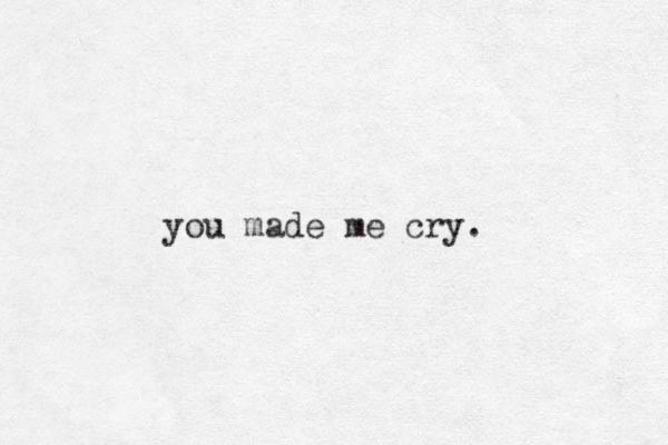 you made me cry. 