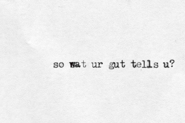 so sa w t ur gut tells u? 