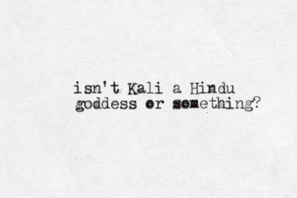 isn't Kali a Hindu goddess or something? 