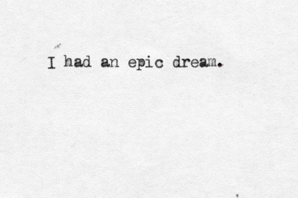 I had an epic dream.