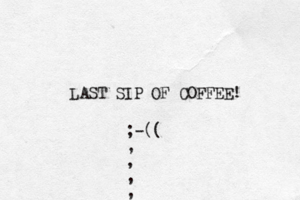 LAST SIP OF COFFEE! ;-(( , , , ,